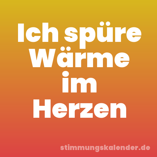 Ich spüre Wärme im Herzen