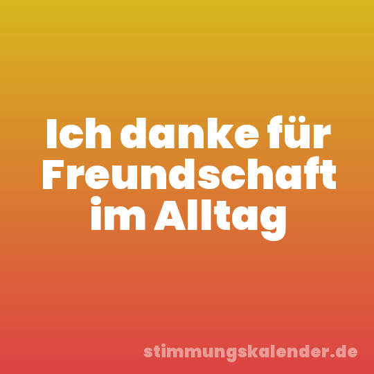Ich danke für Freundschaft im Alltag