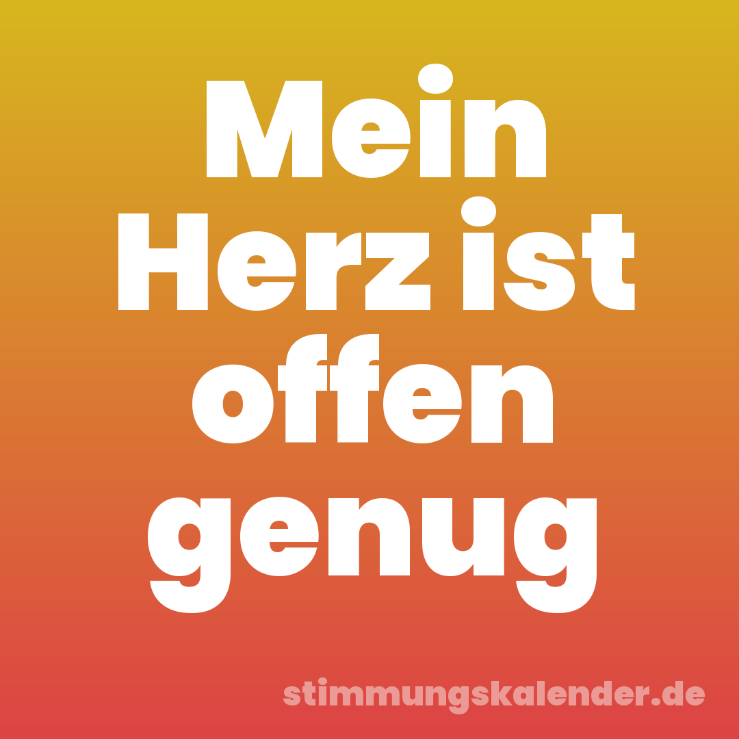 Mein Herz ist offen genug