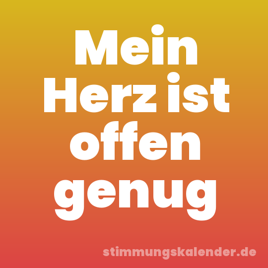 Mein Herz ist offen genug