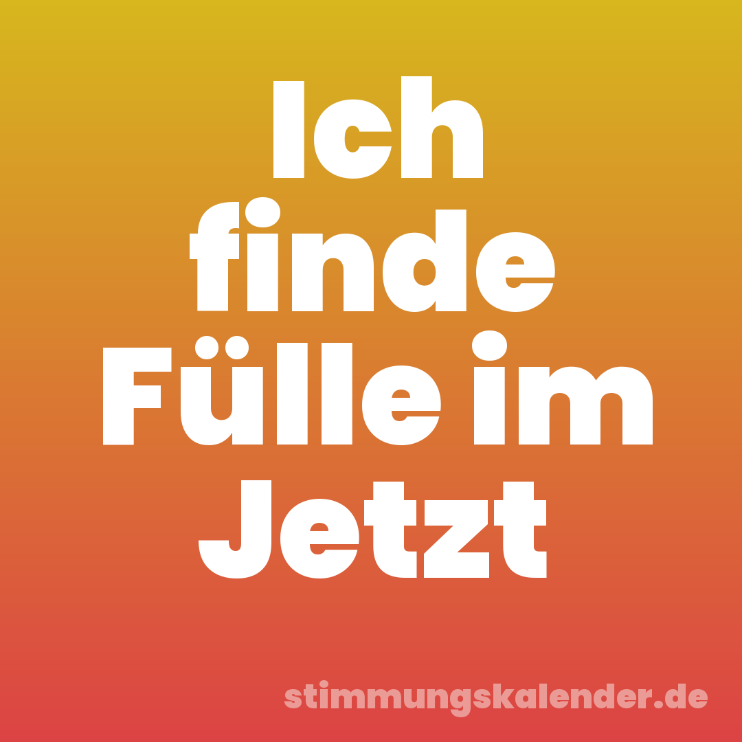 Ich finde Fülle im Jetzt