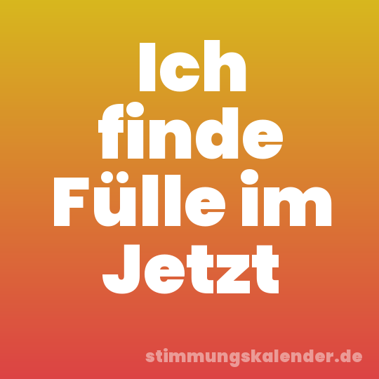 Ich finde Fülle im Jetzt
