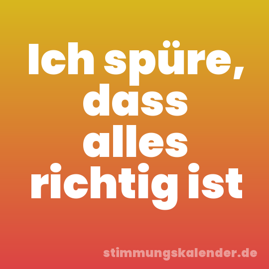 Ich spüre, dass alles richtig ist