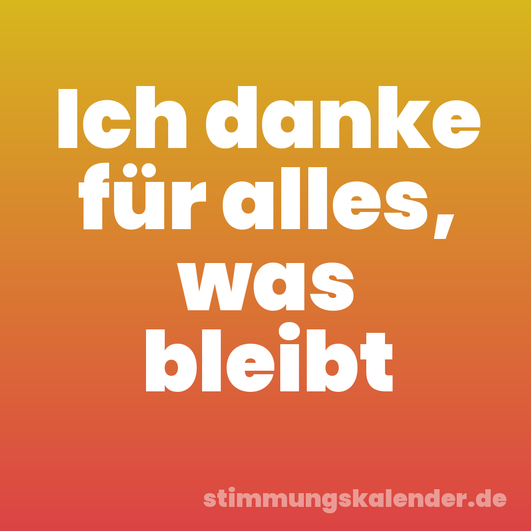 Ich danke für alles, was bleibt
