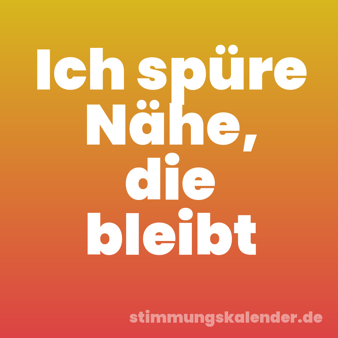 Ich spüre Nähe, die bleibt