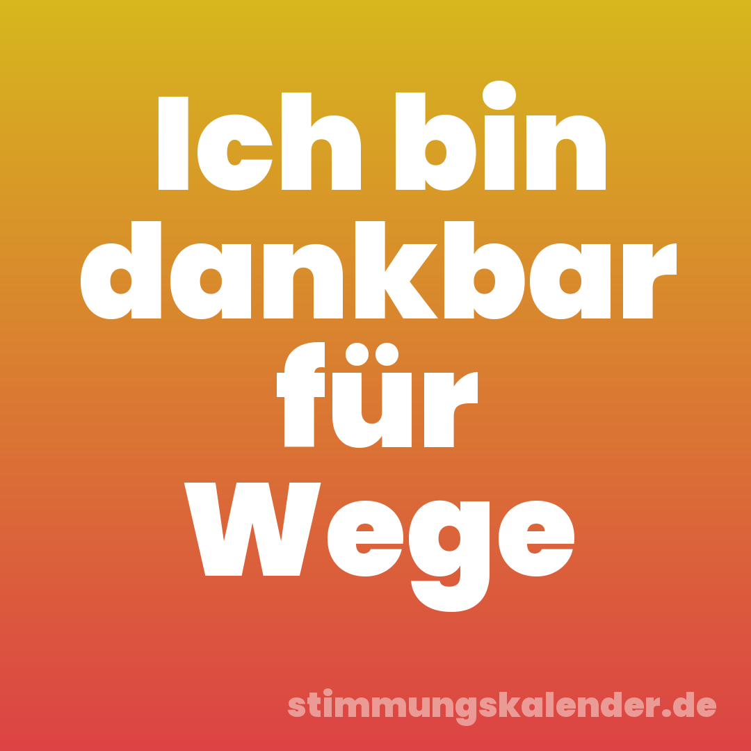 Ich bin dankbar für Wege