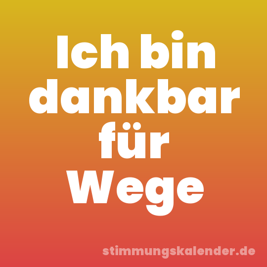 Ich bin dankbar für Wege
