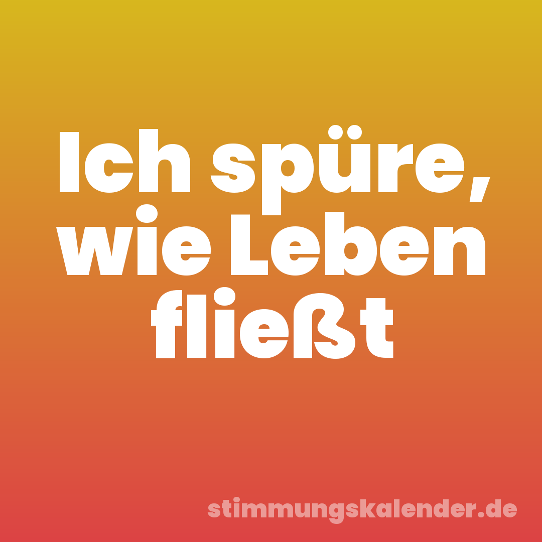 Ich spüre, wie Leben fließt
