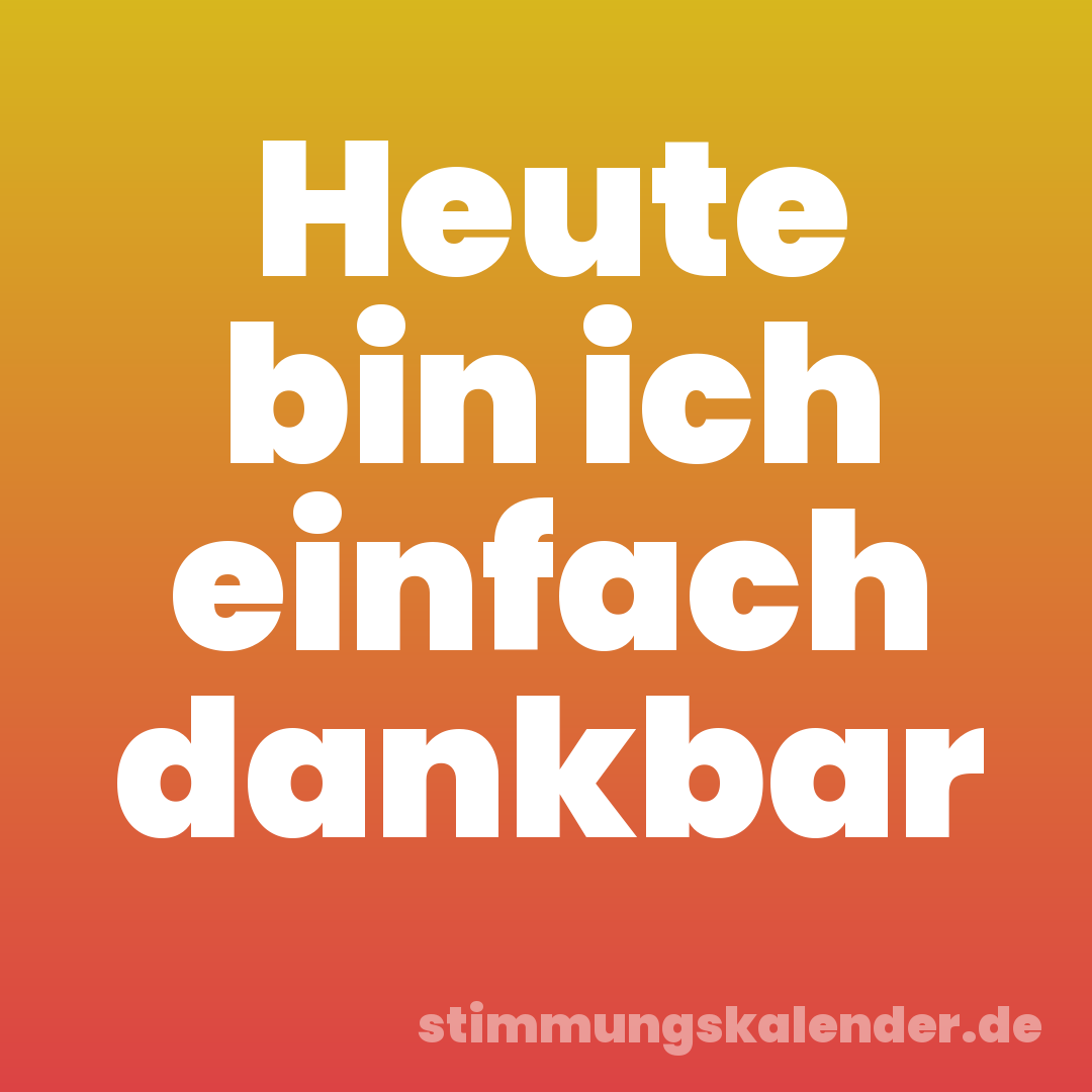 Heute bin ich einfach dankbar
