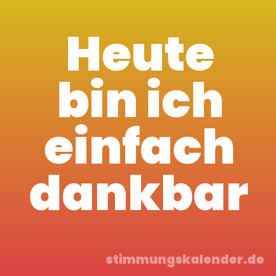 Heute bin ich einfach dankbar