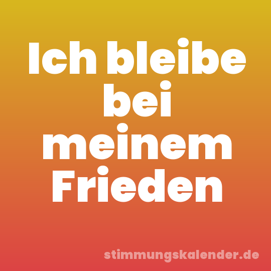 Ich bleibe bei meinem Frieden