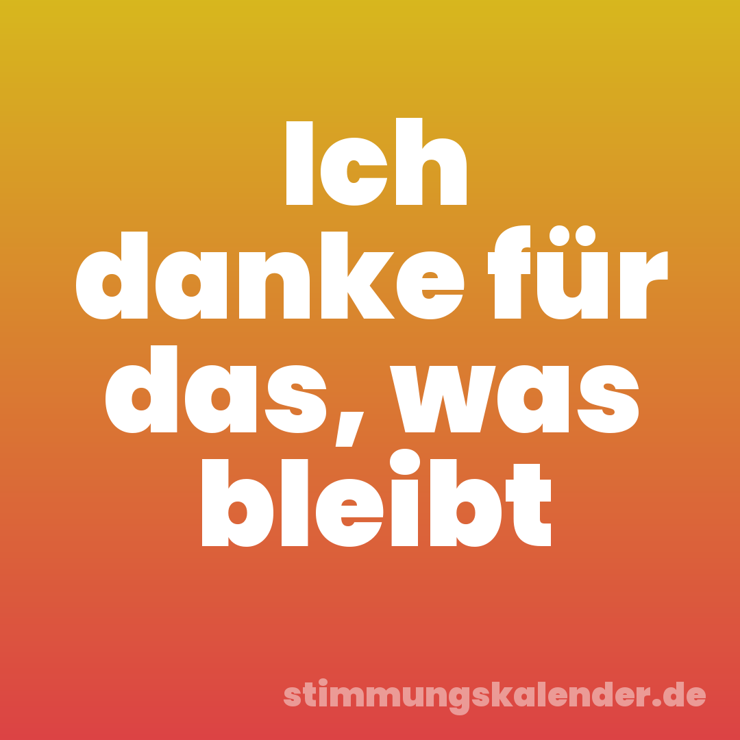 Ich danke für das, was bleibt
