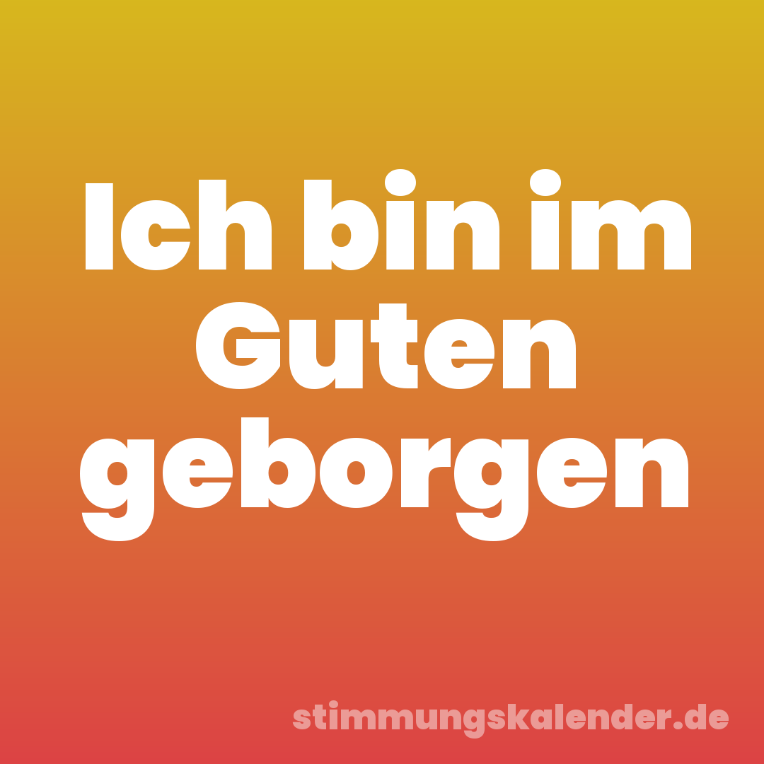 Ich bin im Guten geborgen