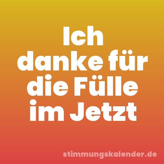 Ich danke für die Fülle im Jetzt