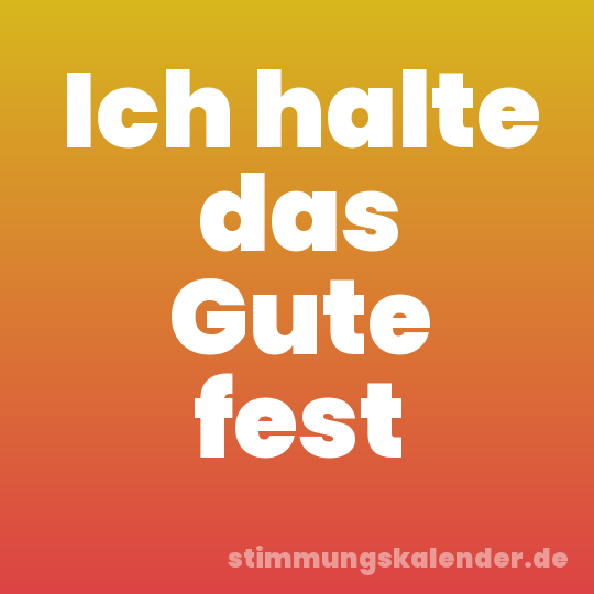 Ich halte das Gute fest