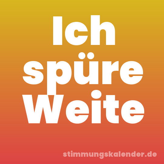 Ich spüre Weite
