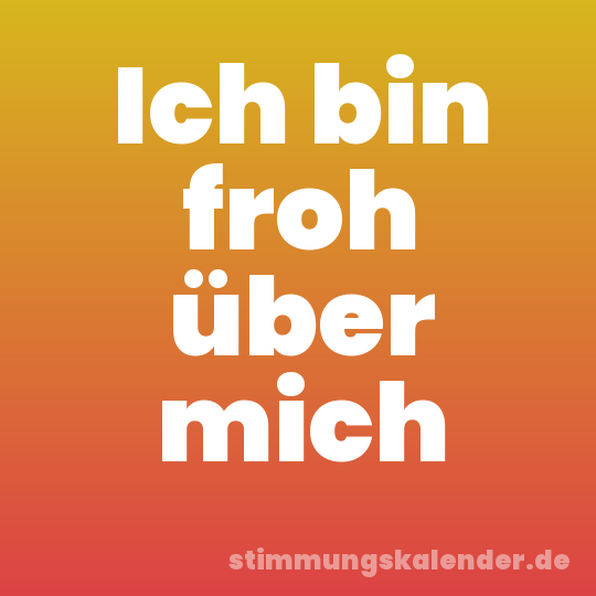 Ich bin froh über mich