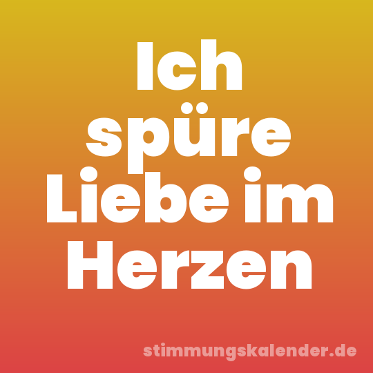 Ich spüre Liebe im Herzen