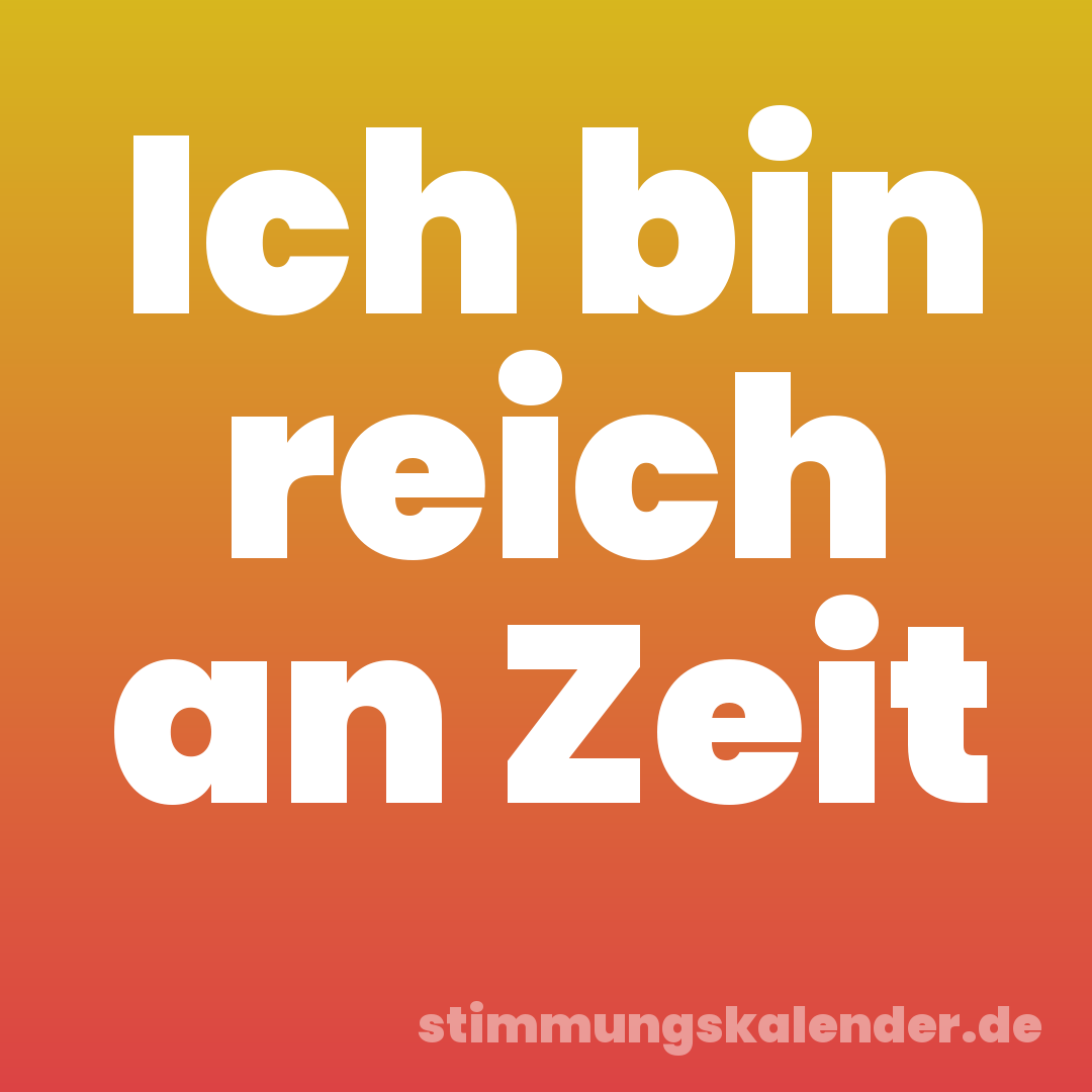Ich bin reich an Zeit