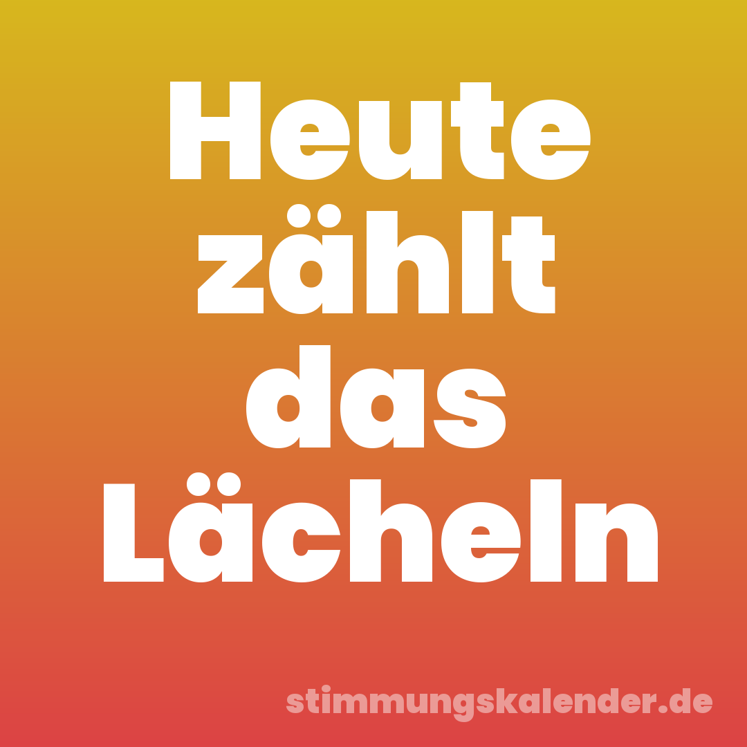 Heute zählt das Lächeln