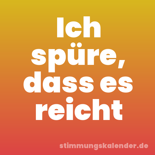 Ich spüre, dass es reicht
