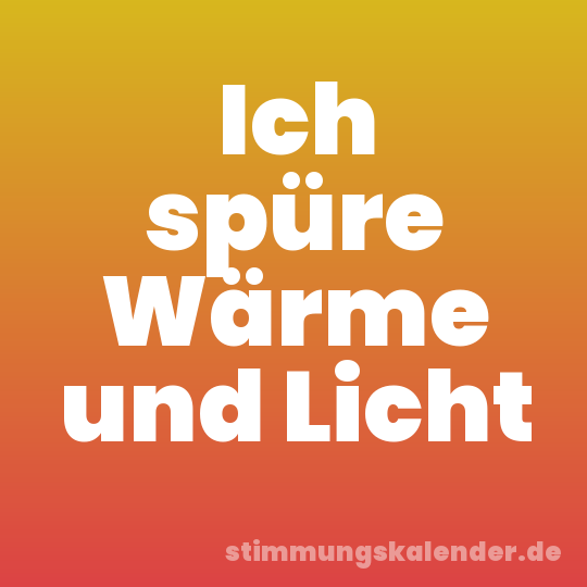 Ich spüre Wärme und Licht