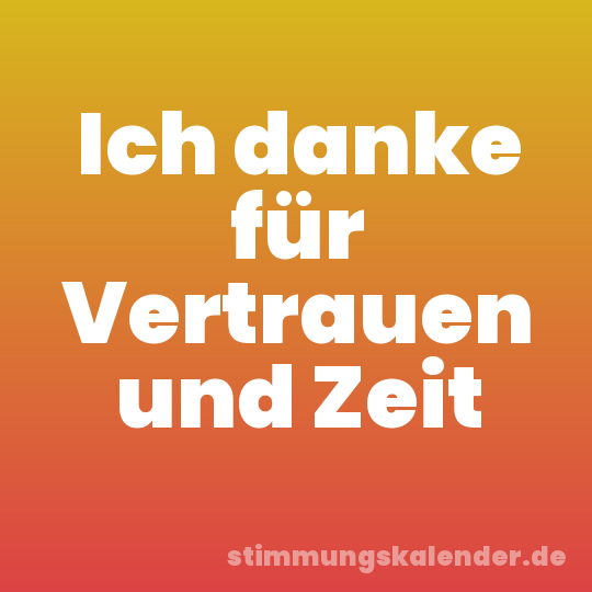 Ich danke für Vertrauen und Zeit