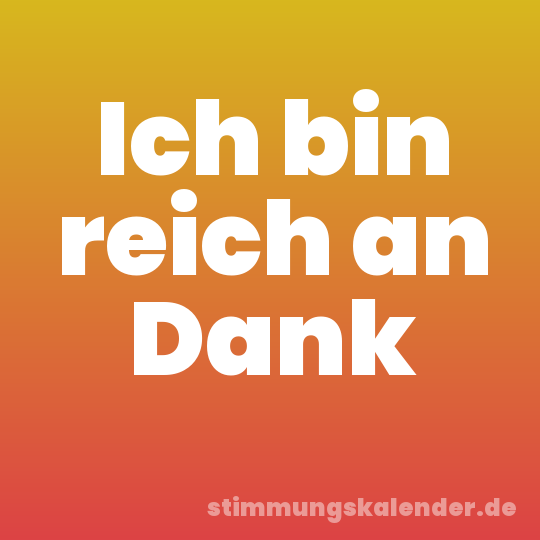 Ich bin reich an Dank