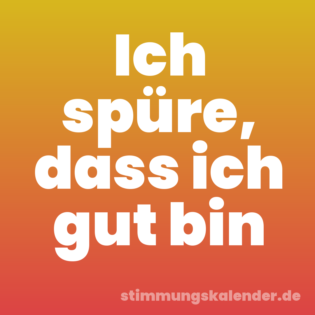 Ich spüre, dass ich gut bin