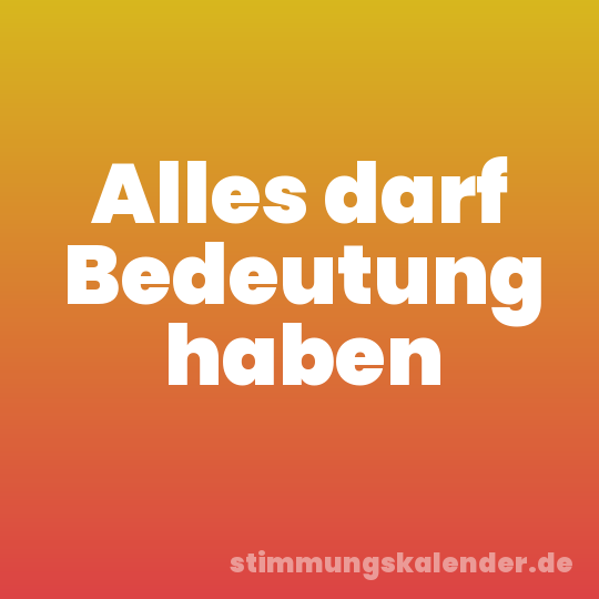 Alles darf Bedeutung haben