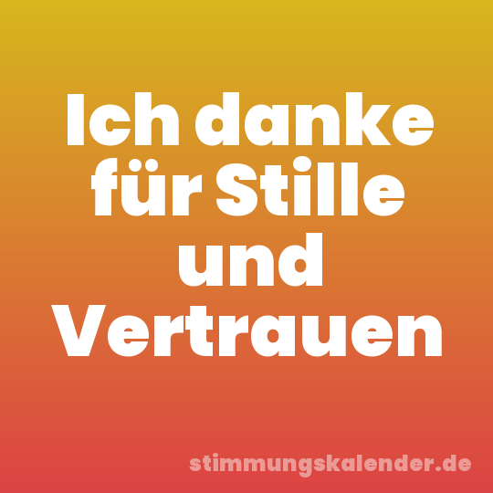 Ich danke für Stille und Vertrauen