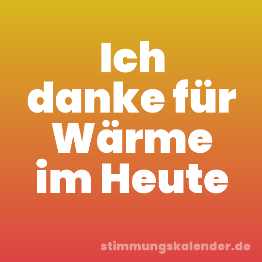 Ich danke für Wärme im Heute