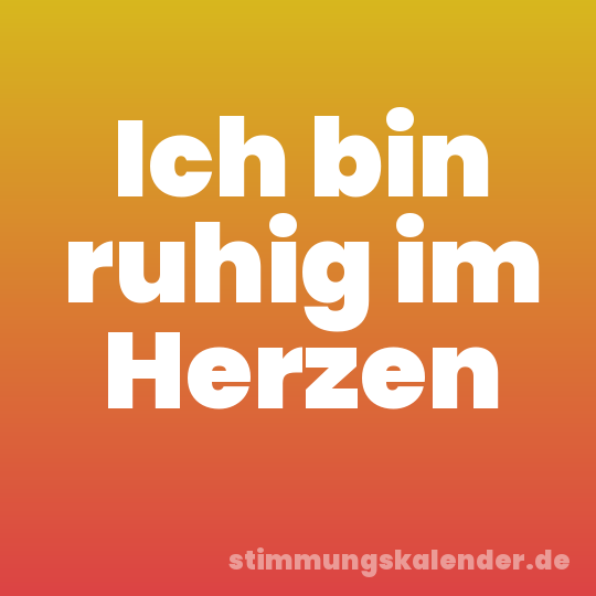 Ich bin ruhig im Herzen