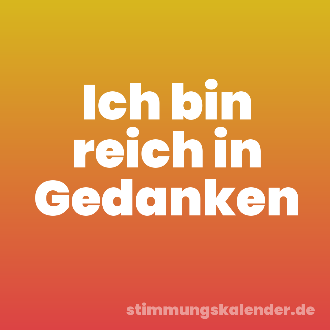 Ich bin reich in Gedanken