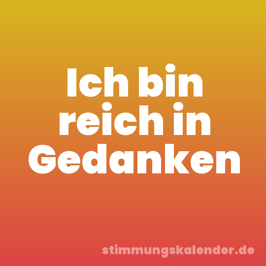 Ich bin reich in Gedanken