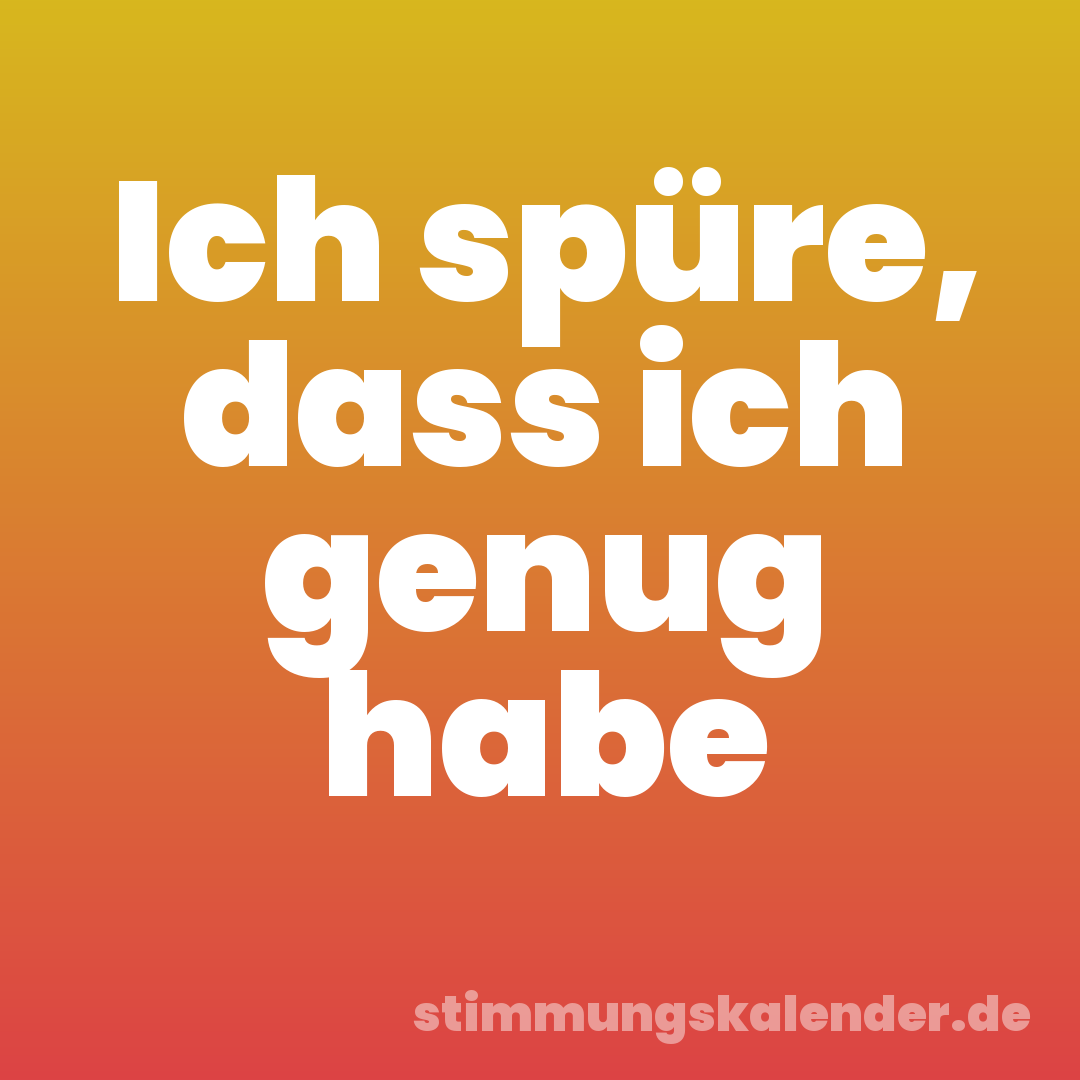 Ich spüre, dass ich genug habe
