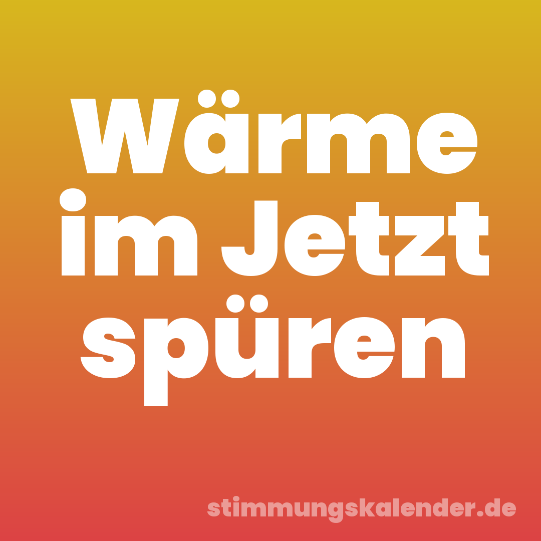 Wärme im Jetzt spüren