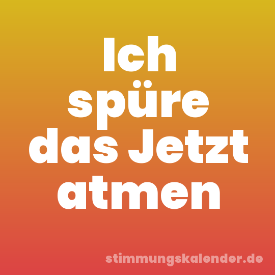 Ich spüre das Jetzt atmen