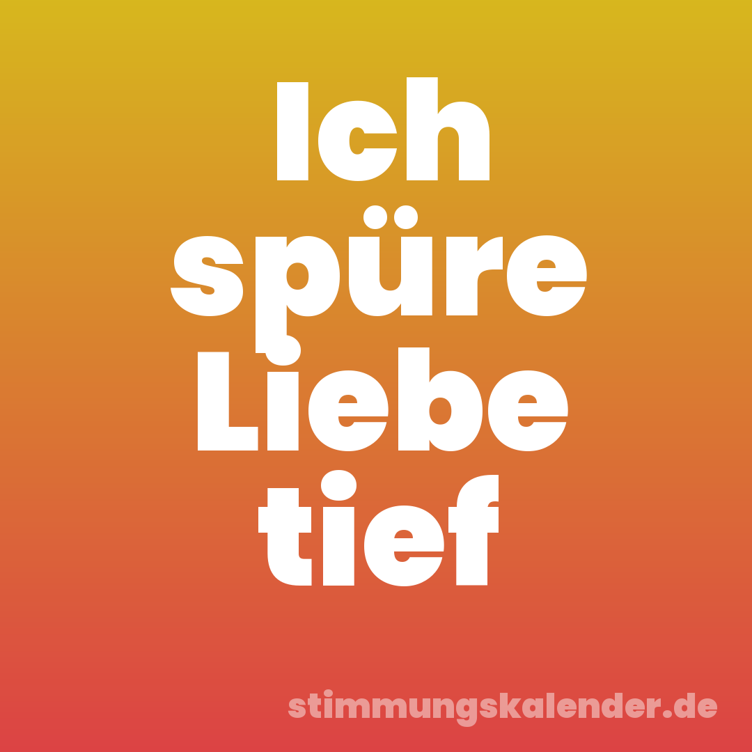 Ich spüre Liebe tief