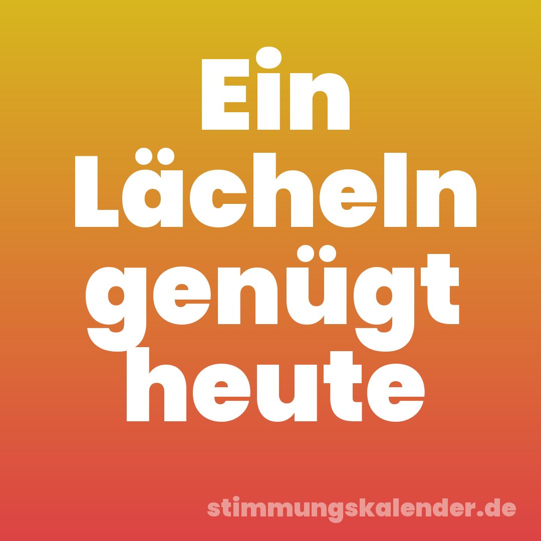 Ein Lächeln genügt heute