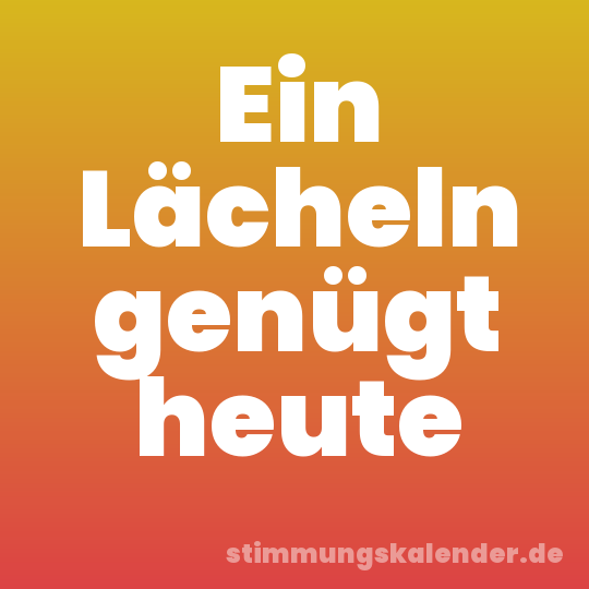 Ein Lächeln genügt heute