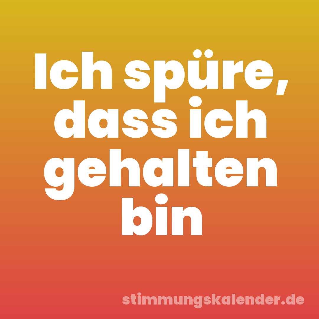 Ich spüre, dass ich gehalten bin