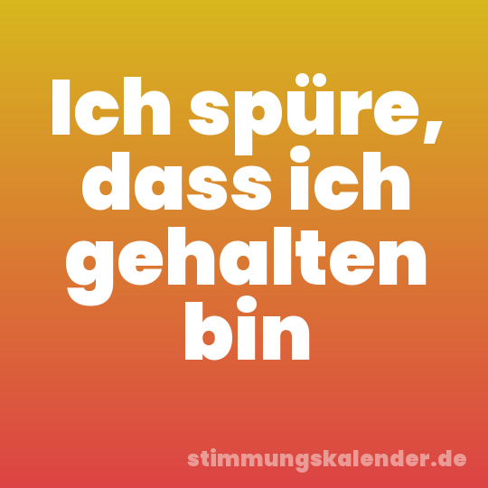 Ich spüre, dass ich gehalten bin