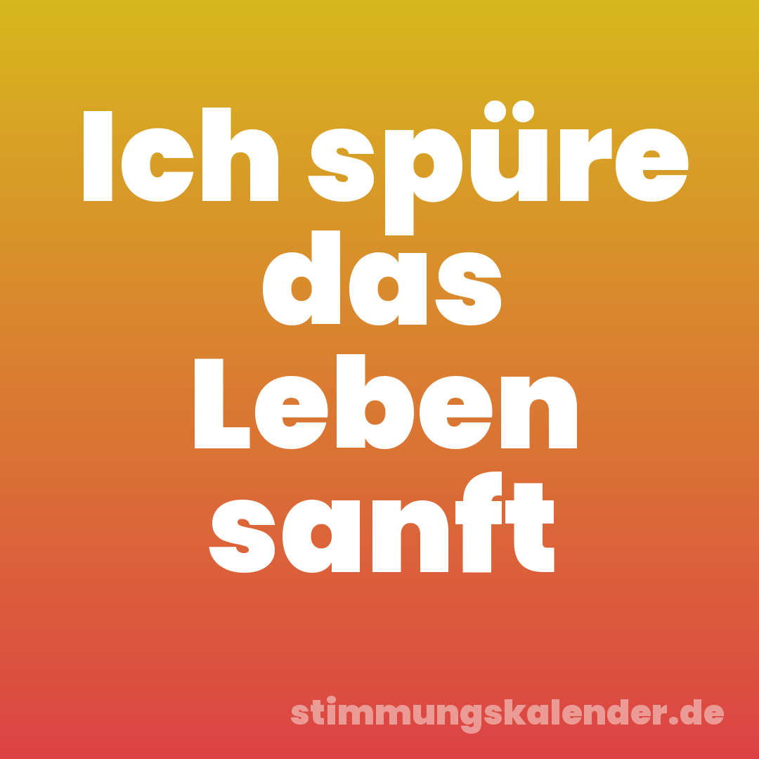Ich spüre das Leben sanft