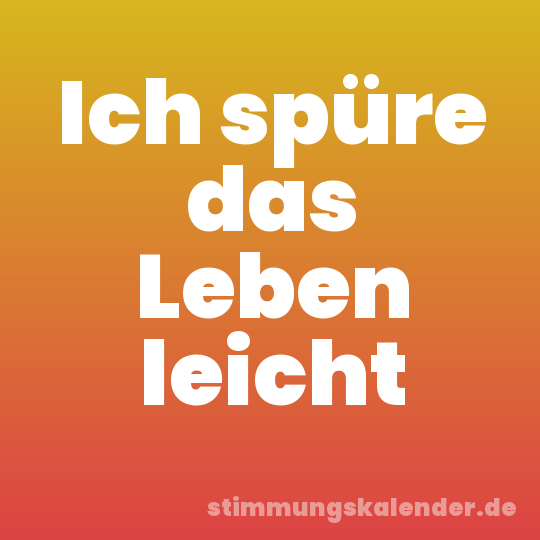 Ich spüre das Leben leicht