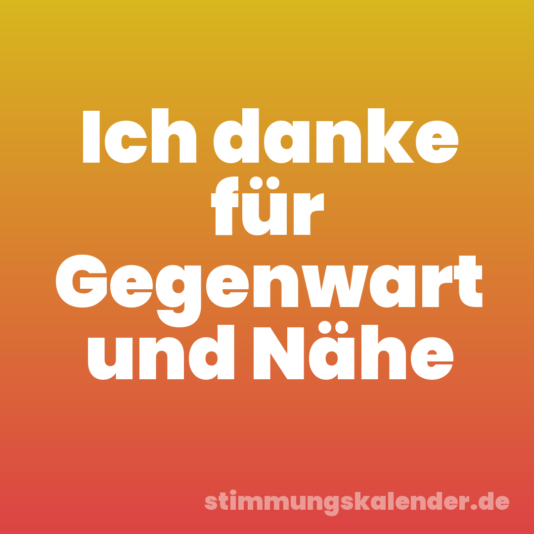 Ich danke für Gegenwart und Nähe