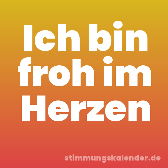 Ich bin froh im Herzen