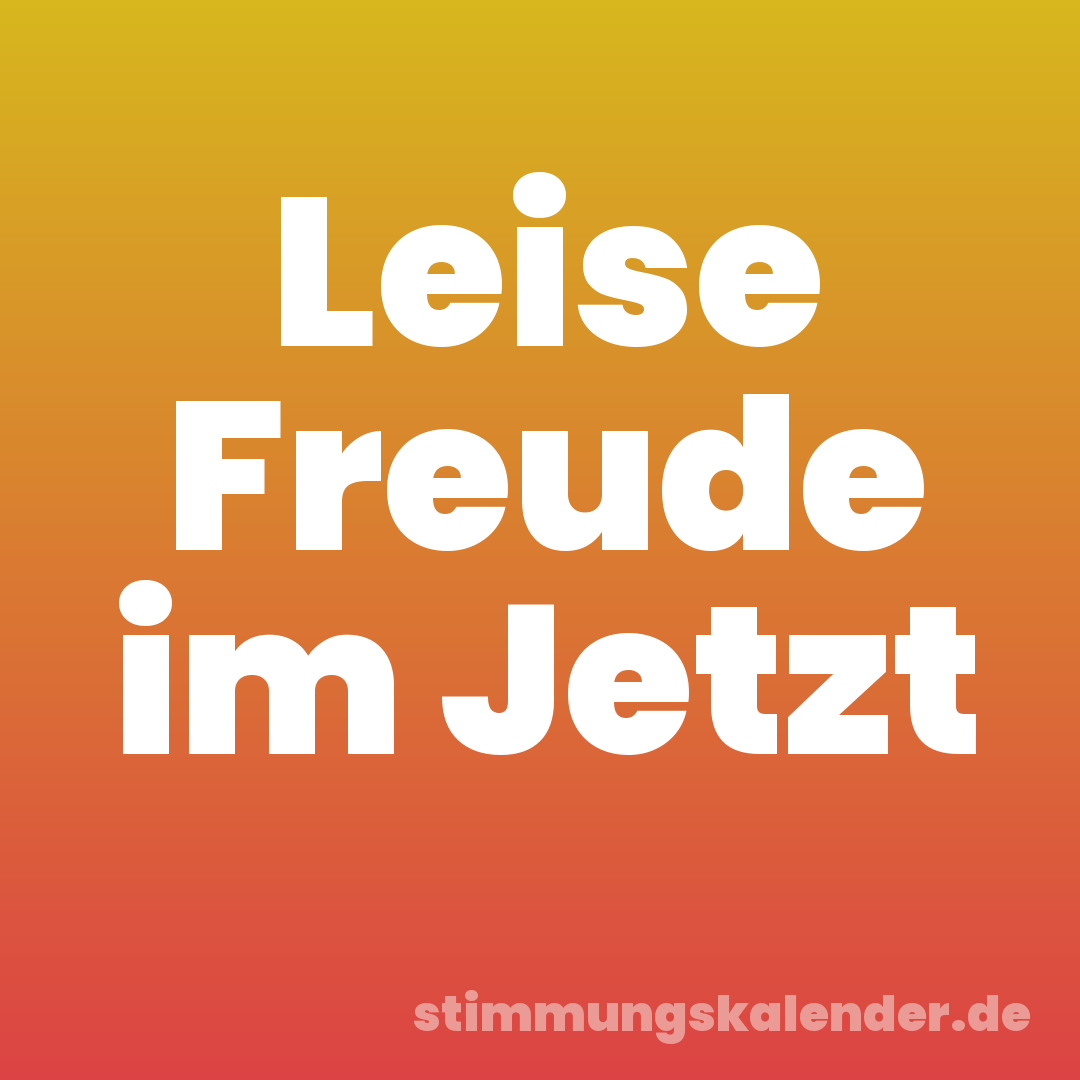 Leise Freude im Jetzt