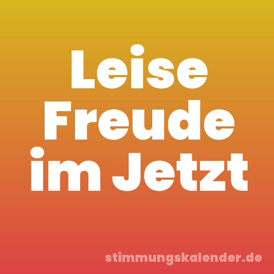 Leise Freude im Jetzt