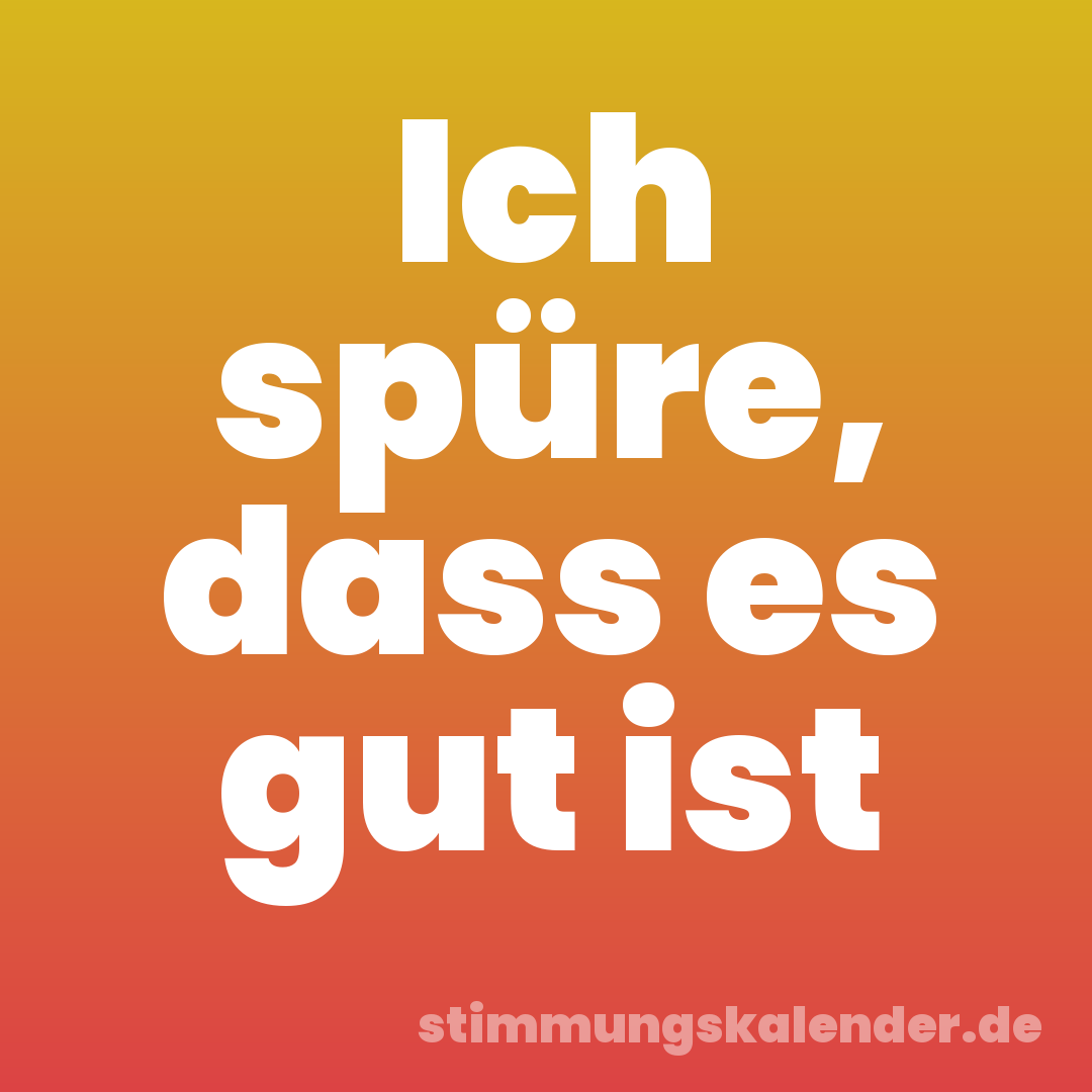 Ich spüre, dass es gut ist